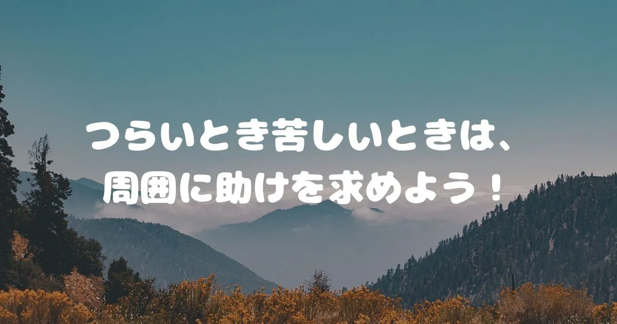 つらいとき苦しいときは、周囲に助けを求めよう！